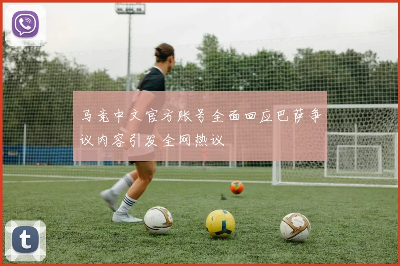 马竞中文官方账号全面回应巴萨争议内容引发全网热议